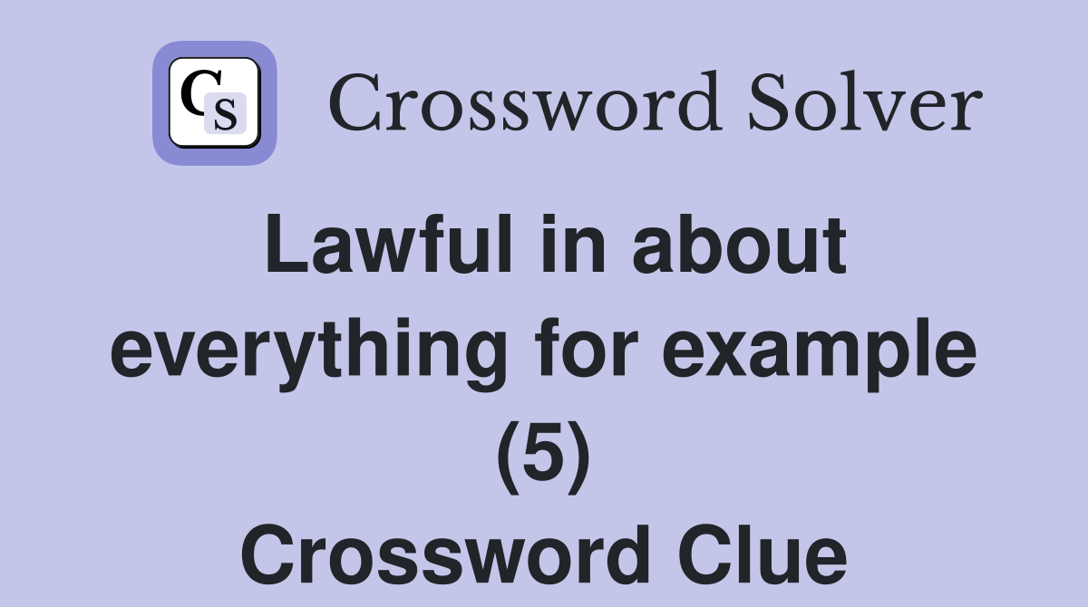 Lawful in about everything for example (5) - Crossword Clue Answers